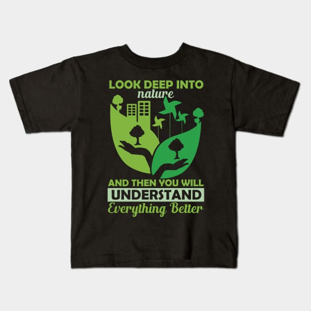 Look Deep Into Nature - Climate Change Environmental Protection Quote Kids T-Shirt by MrPink017